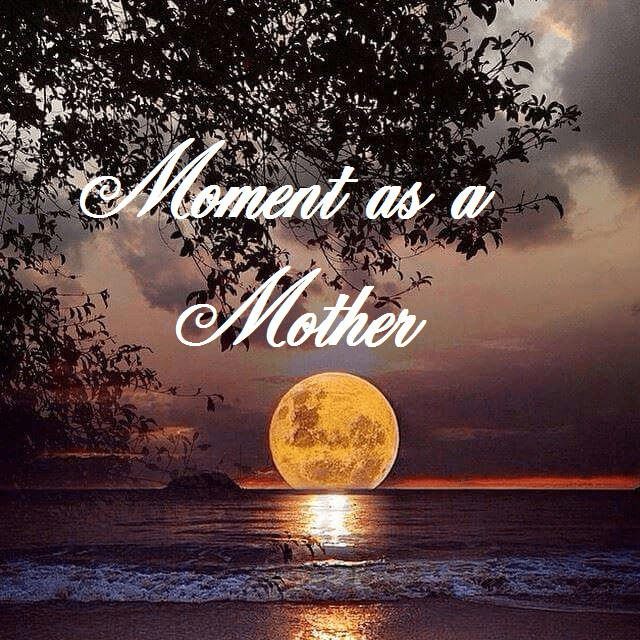 Moment as a Mother (Love&nbsp;Quote)