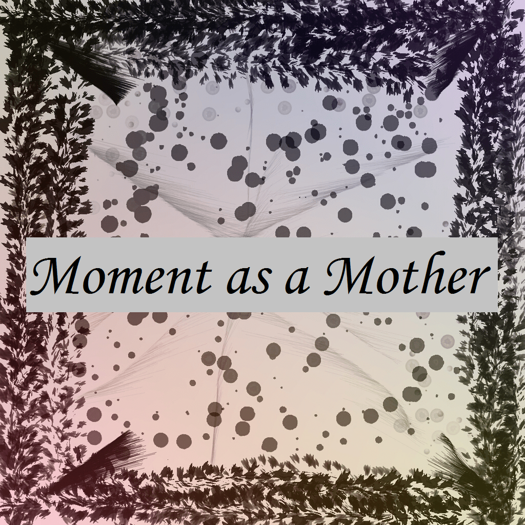 Moment as a&nbsp;Mother
