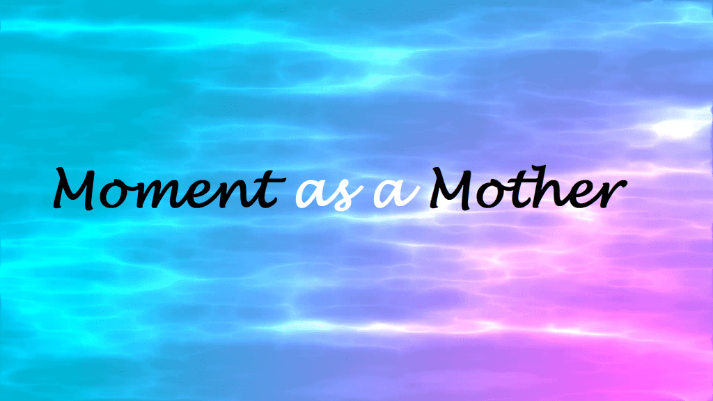Moment as a&nbsp;Mother