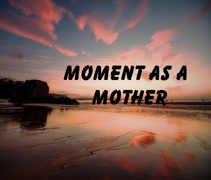 Moment as a&nbsp;Mother