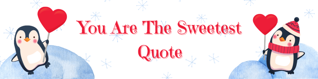 You Are The Sweetest&nbsp;Quote